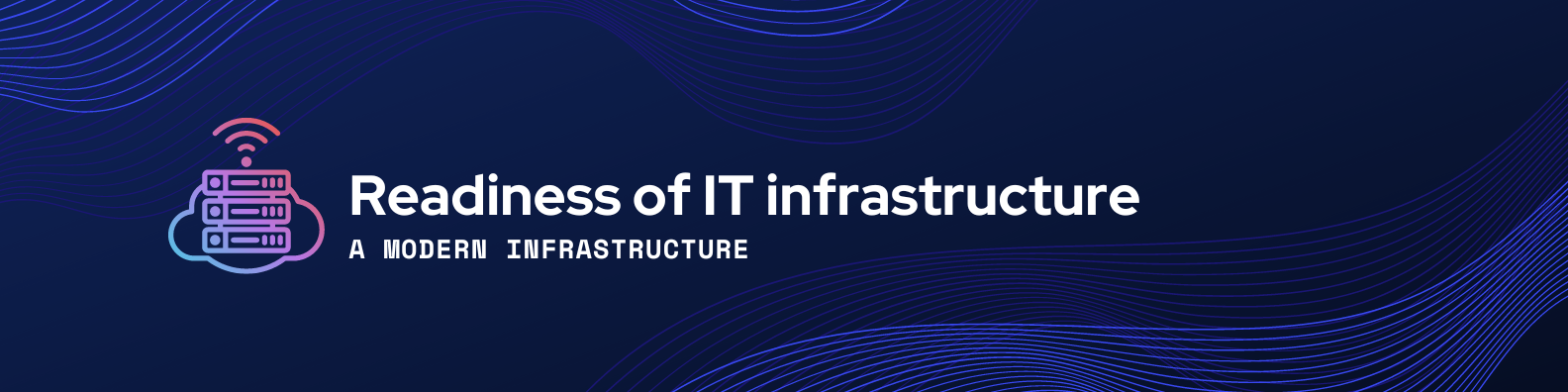 Readiness of IT infrastructure
